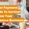 The Best Payment Methods To Survive and Grow Your E-Commerce Business