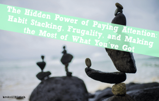 The Hidden Power of Paying Attention: Habit Stacking, Frugality, and Making the Most of What You’ve Got