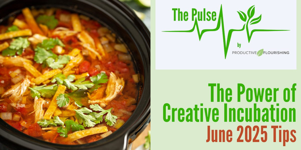 The Power of Creative Incubation (Productive Flourishing Pulse #504 + June Tips)