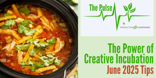 The Power of Creative Incubation (Productive Flourishing Pulse #504 + June Tips)