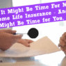 Why It Might Be Time For Me to Buy Some Life Insurance - And Why It Might Be Time for You, Too