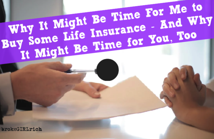 Why It Might Be Time For Me to Buy Some Life Insurance - And Why It Might Be Time for You, Too