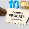 10 Common Probate Questions Answered