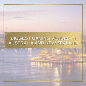 Biggest Gaming Venues To Visit Across Australia and New Zealand