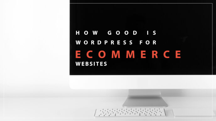 How Good Is WordPress for Ecommerce Websites?