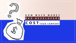 How Much Money Bad Developers Cost Your Company