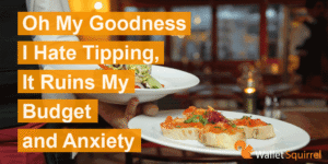 Oh My Goodness I Hate Tipping, It Ruins My Budget and Anxiety
