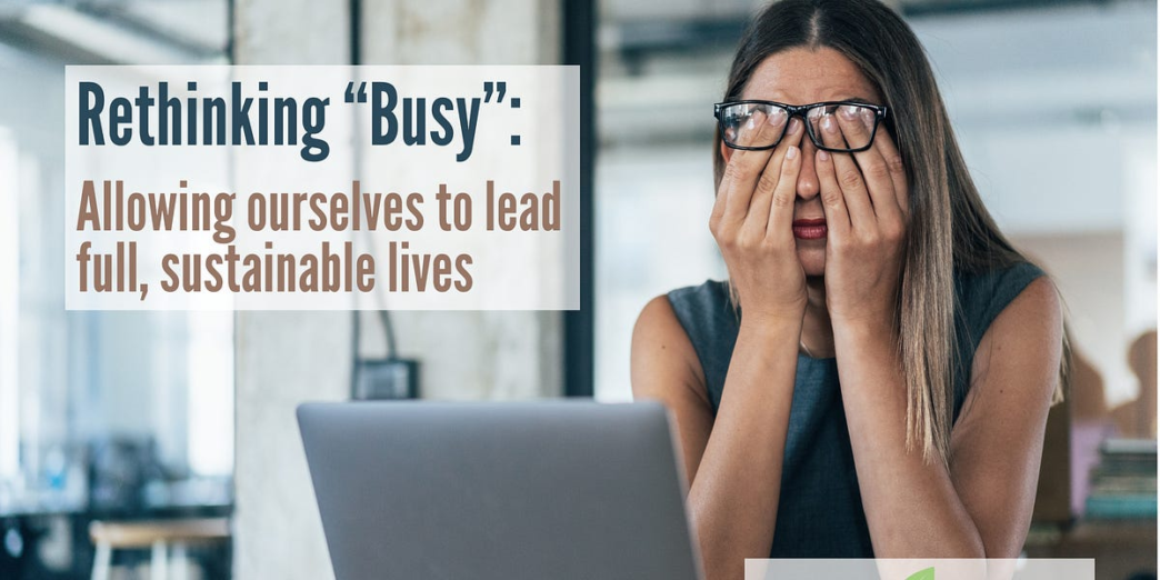 Rethinking “Busy” - by Kathy Oneto