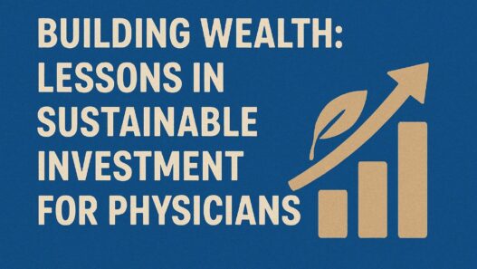 Building Wealth: Lessons In Sustainable Investment for Physicians