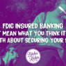 FDIC Insured Banking Doesn’t Mean What You Think It Means: The Truth About Securing Your Savings