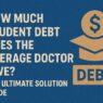 How Much Student Debt Does the Average Doctor Owe? The Ultimate Solution Guide