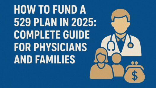 How to Fund a 529 Plan in 2025: Complete Guide for Physicians and Families