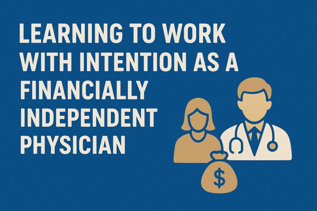 Learning to Work With Intention as a Financially Independent Physician