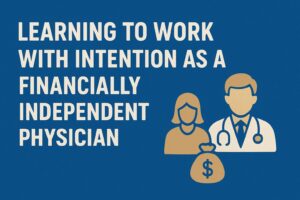 Learning to Work With Intention as a Financially Independent Physician