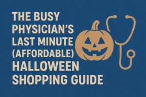 The Busy Physician’s Last Minute (Affordable) Halloween Shopping Guide