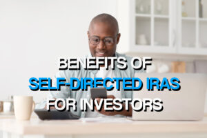 Top Benefits of Self-Directed IRAs for Investors