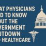 What Physicians Need to Know About the Government Shutdown and Healthcare