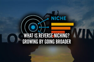 What is Reverse Niching? Growing by Going Broader