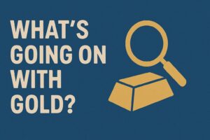 What’s Going on With Gold?
