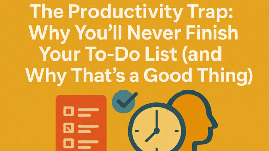 You’ll Never Finish Your To-Do List and That’s a Good Thing