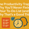 You’ll Never Finish Your To-Do List and That’s a Good Thing