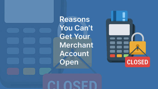 5 Possible Reasons You Can’t Get Your Merchant Account Open