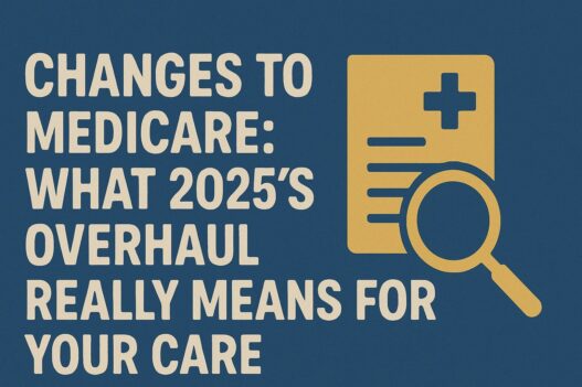 Changes to Medicare: What 2025’s Overhaul Really Means for Your Care