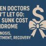 When Doctors Can't Let Go: The Sunk Cost Syndrome – Diagnosis, Treatment, Recovery