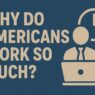 Why Do Americans Work So Much?