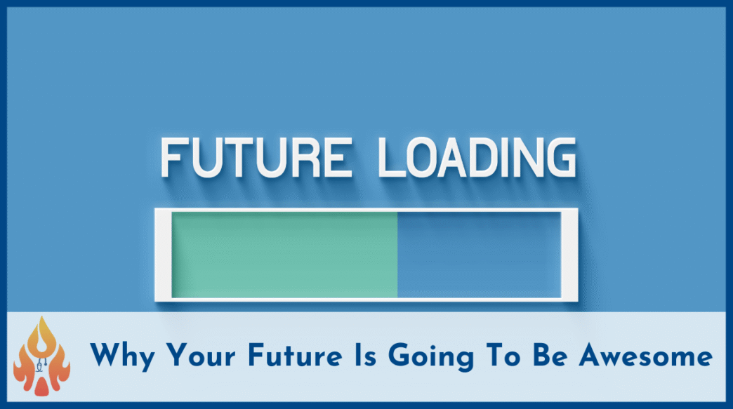 Why Your Future Is Going To Be Awesome