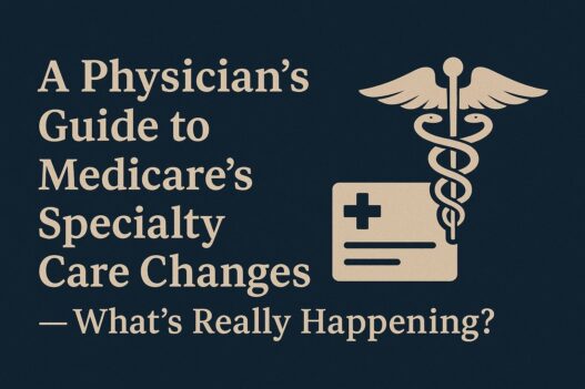 A Physician’s Guide to Medicare's Specialty Care Changes — What's Really Happening?
