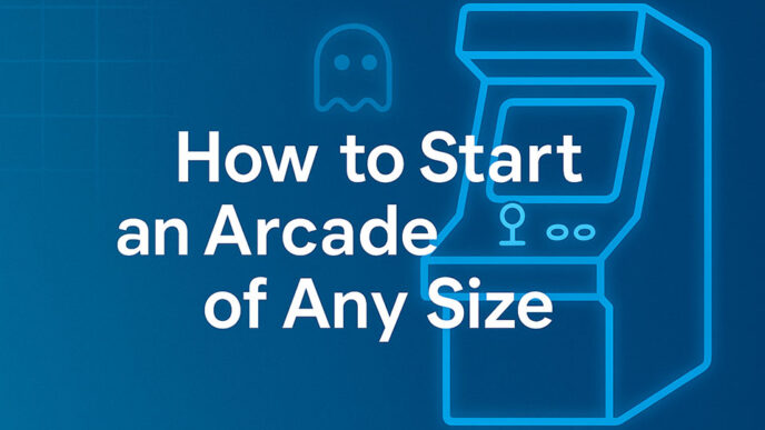 How to Start an Arcade of Any Size