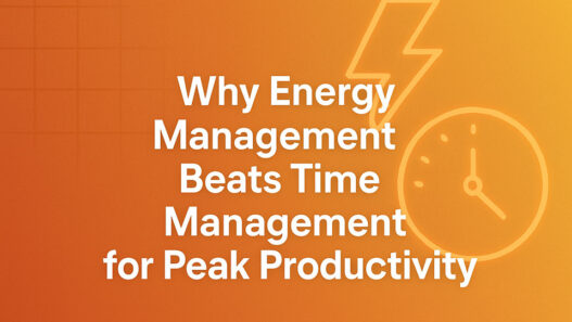 Why Energy Management Beats Time Management for Peak Productivity