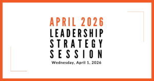 Join us for our next Leadership Strategy Session on April 1, 2026, 11am PDT