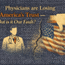 Physicians are Losing America's Trust — But is it Our Fault?