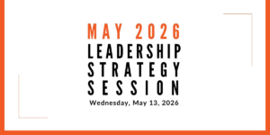 Join us for our next Leadership Strategy Session on May 13, 2026, 11am PDT