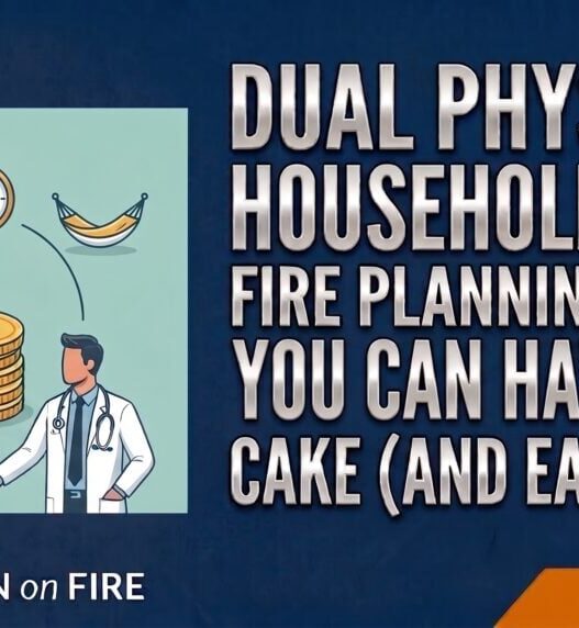 Dual Physician Households and FIRE Planning – How You Can Have Your Cake (And Eat It Too)