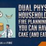 Dual Physician Households and FIRE Planning – How You Can Have Your Cake (And Eat It Too)