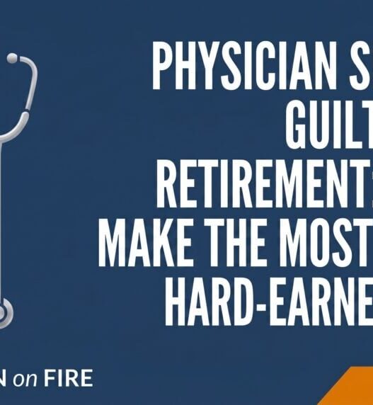 Physician Spending Guilt During Retirement: How to Make the Most of Your Hard-Earned Money